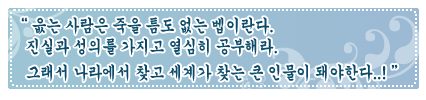 읎는 사람은 죽을 틈도 없는 벱이란다. 진실과 성의를 가지고 열심히 공부해라. 그래서 나라에서 찾고 세계가 찾는 큰 인물이 돼야한다...!